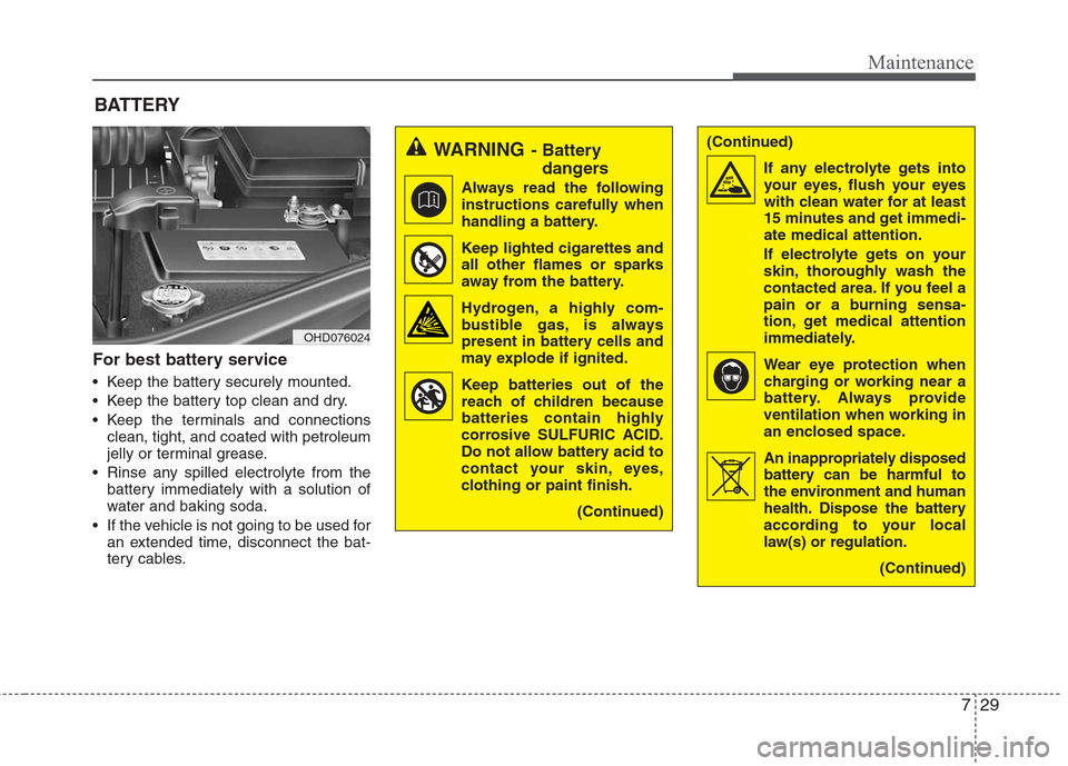 Hyundai Elantra 2010 Owners Manual
729
Maintenance
For best battery service
Keep the battery securely mounted.
Keep the battery top clean and dry.
Keep the terminals and connectionsclean, tight, and coated with petroleum
jelly or t Hyundai Elantra 2010 Owners Manual
729
Maintenance
For best battery service
Keep the battery securely mounted.
Keep the battery top clean and dry.
Keep the terminals and connectionsclean, tight, and coated with petroleum
jelly or t