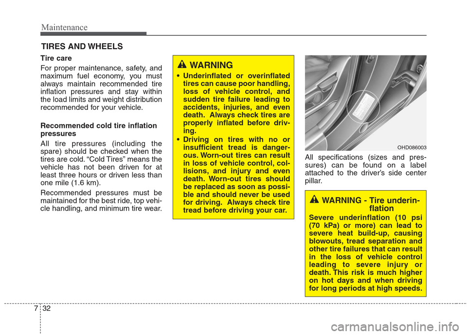 Hyundai Elantra 2010 Owners Manual
Maintenance
32
7
TIRES AND WHEELS
Tire care
For proper maintenance, safety, and
maximum fuel economy, you must
always maintain recommended tire
inflation pressures and stay within
the load limits Hyundai Elantra 2010 Owners Manual
Maintenance
32
7
TIRES AND WHEELS
Tire care
For proper maintenance, safety, and
maximum fuel economy, you must
always maintain recommended tire
inflation pressures and stay within
the load limits