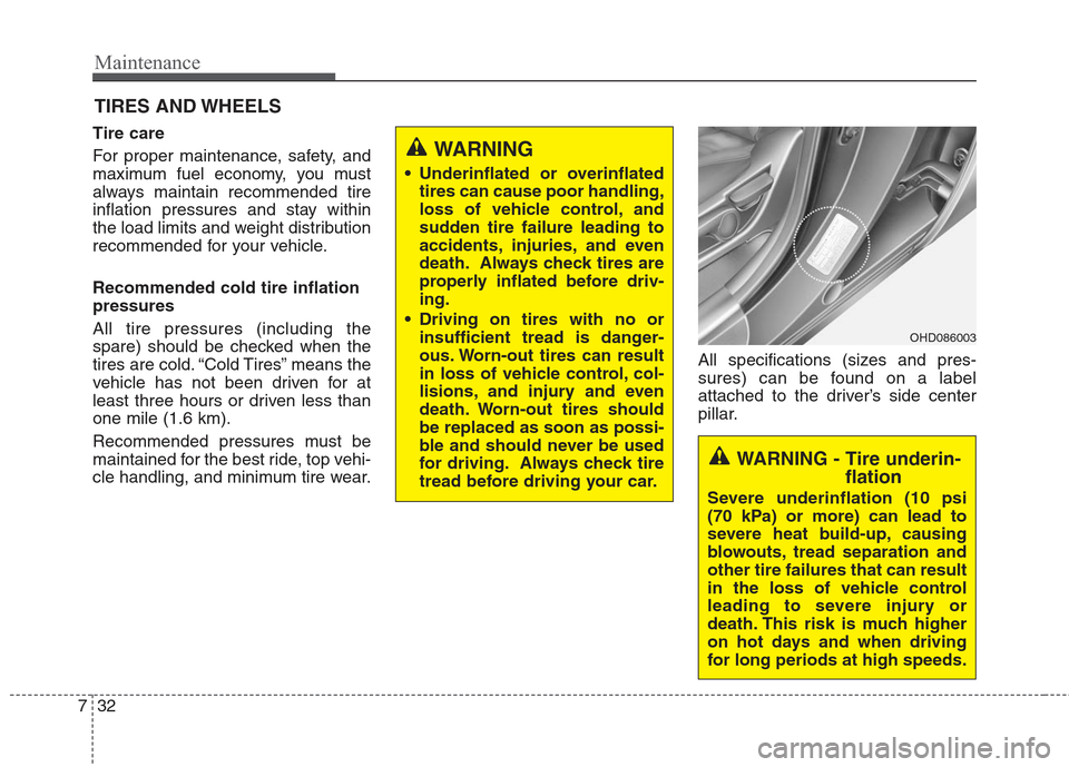 Hyundai Elantra 2010  Owners Manual 
Maintenance
32
7
TIRES AND WHEELS 
Tire care  
For proper maintenance, safety, and
maximum fuel economy, you must
always maintain recommended tire
inflation pressures and stay within
the load limits 