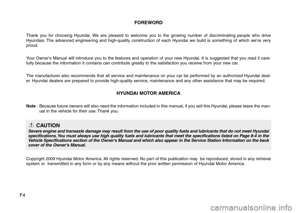 Hyundai Elantra 2010 Owners Manual
F4FOREWORD
Thank you for choosing Hyundai. We are pleased to welcome you to the growing number of discriminating people who drive
Hyundais. The advanced engineering and high-quality construction of e Hyundai Elantra 2010 Owners Manual
F4FOREWORD
Thank you for choosing Hyundai. We are pleased to welcome you to the growing number of discriminating people who drive
Hyundais. The advanced engineering and high-quality construction of e
