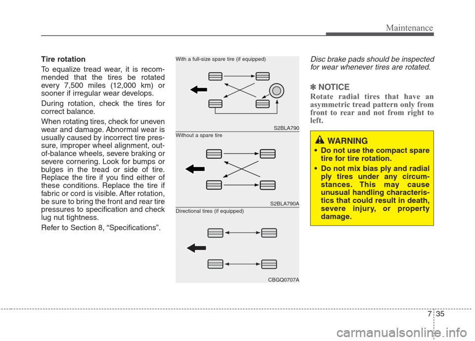 Hyundai Elantra 2010  Owners Manual 
735
Maintenance
Tire rotation 
To equalize tread wear, it is recom-
mended that the tires be rotated
every 7,500 miles (12,000 km) or
sooner if irregular wear develops.
During rotation, check the tir
