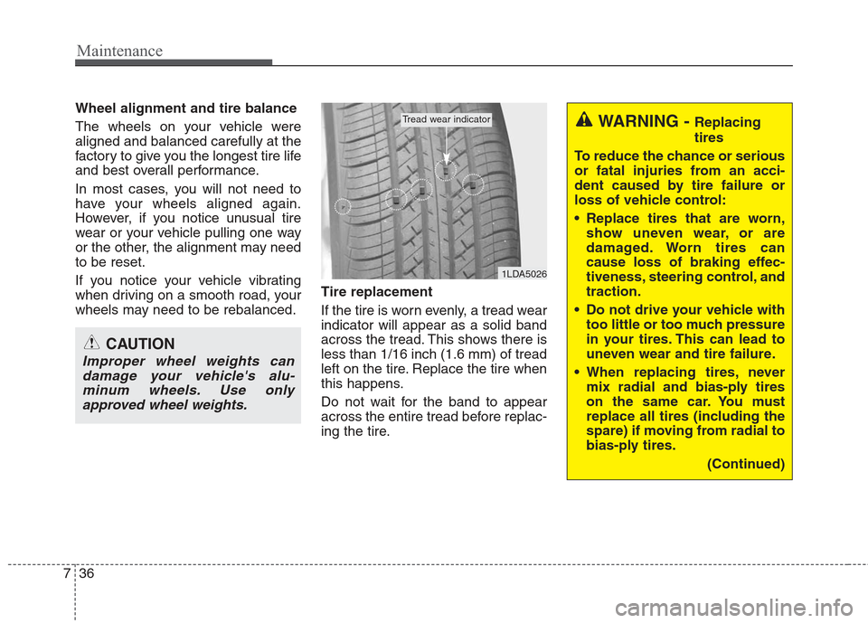 Hyundai Elantra 2010  Owners Manual 
Maintenance
36
7
Wheel alignment and tire balance  
The wheels on your vehicle were
aligned and balanced carefully at the
factory to give you the longest tire life
and best overall performance.
In mo