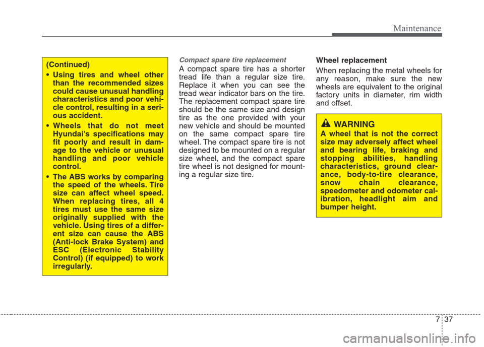 Hyundai Elantra 2010  Owners Manual 
737
Maintenance
Compact spare tire replacement 
A compact spare tire has a shorter
tread life than a regular size tire.
Replace it when you can see the
tread wear indicator bars on the tire.
The repl