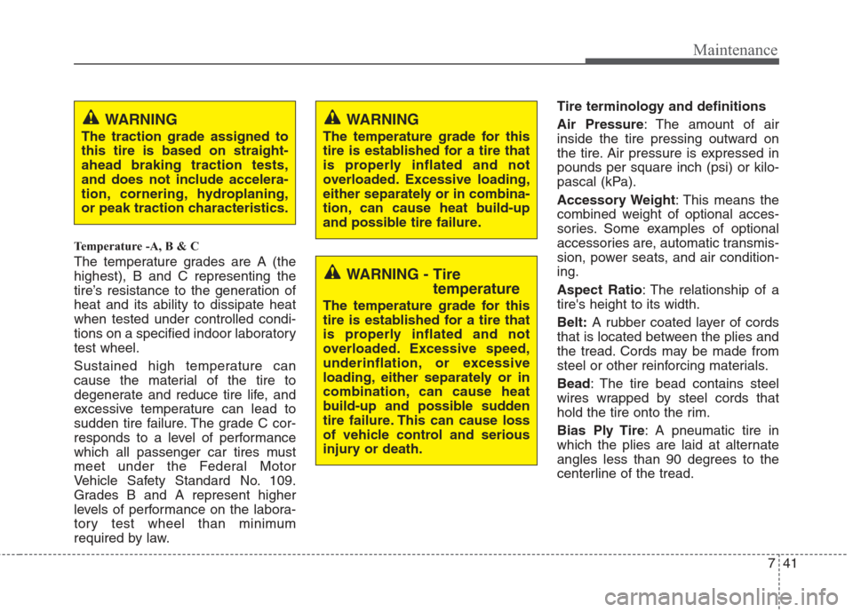 Hyundai Elantra 2010 Owners Manual
741
Maintenance
Temperature -A, B & C
The temperature grades are A (the
highest), B and C representing the
tire’s resistance to the generation of
heat and its ability to dissipate heat
when tested Hyundai Elantra 2010 Owners Manual
741
Maintenance
Temperature -A, B & C
The temperature grades are A (the
highest), B and C representing the
tire’s resistance to the generation of
heat and its ability to dissipate heat
when tested