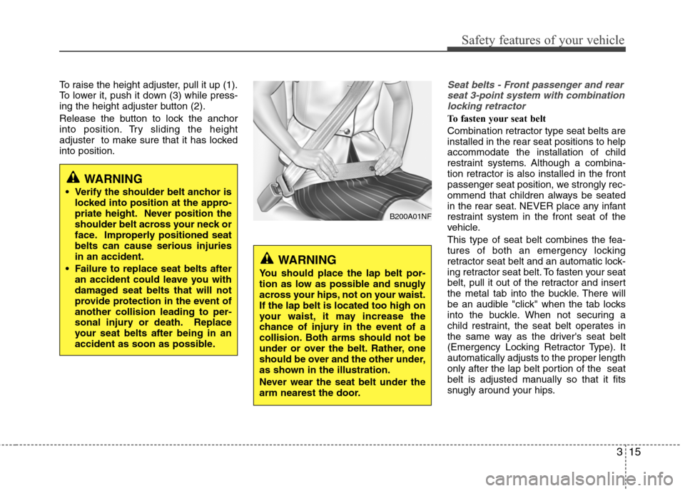 Hyundai Elantra 2010  Owners Manual 
315
Safety features of your vehicle
To raise the height adjuster, pull it up (1).
To lower it, push it down (3) while press-
ing the height adjuster button (2).
Release the button to lock the anchor
