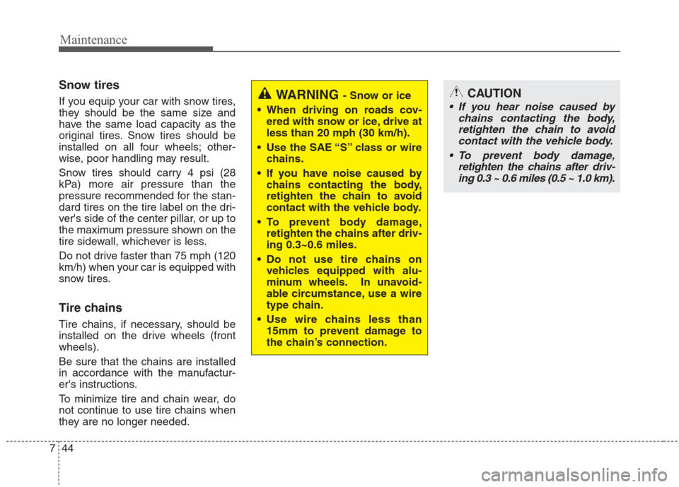 Hyundai Elantra 2010 Owners Manual
Maintenance
44
7
Snow tires
If you equip your car with snow tires,
they should be the same size and
have the same load capacity as the
original tires. Snow tires should be
installed on all four wheel Hyundai Elantra 2010 Owners Manual
Maintenance
44
7
Snow tires
If you equip your car with snow tires,
they should be the same size and
have the same load capacity as the
original tires. Snow tires should be
installed on all four wheel