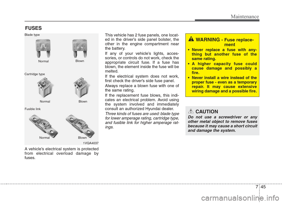 Hyundai Elantra 2010 Owners Manual
745
Maintenance
FUSES
A vehicle’s electrical system is protected
from electrical overload damage by
fuses.This vehicle has 2 fuse panels, one locat-
ed in the driver’s side panel bolster, the
oth Hyundai Elantra 2010 Owners Manual
745
Maintenance
FUSES
A vehicle’s electrical system is protected
from electrical overload damage by
fuses.This vehicle has 2 fuse panels, one locat-
ed in the driver’s side panel bolster, the
oth
