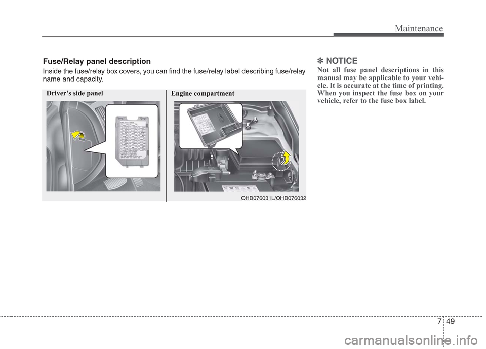 Hyundai Elantra 2010  Owners Manual 
749
Maintenance
✽
✽NOTICE
Not all fuse panel descriptions in this
manual may be applicable to your vehi-
cle. It is accurate at the time of printing.
When you inspect the fuse box on your
vehicle