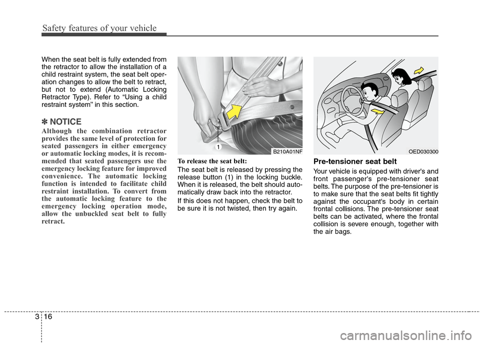 Hyundai Elantra 2010  Owners Manual 
Safety features of your vehicle
16
3
When the seat belt is fully extended from
the retractor to allow the installation of a
child restraint system, the seat belt oper-
ation changes to allow the belt