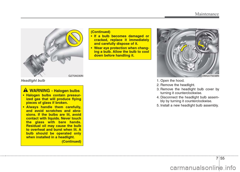 Hyundai Elantra 2010  Owners Manual 
755
Maintenance
Headlight bulb1. Open the hood.
2. Remove the headlight.
3. Remove the headlight bulb cover byturning it counterclockwise.
4. Disconnect the headlight bulb assem- bly by turning it co