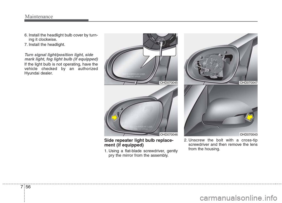 Hyundai Elantra 2010  Owners Manual 
Maintenance
56
7
6. Install the headlight bulb cover by turn-
ing it clockwise.
7. Install the headlight.
Turn signal light/position light, side mark light, fog light bulb (if equipped)
If the light 