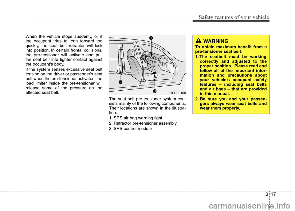 Hyundai Elantra 2010 Owners Guide 
317
Safety features of your vehicle
When the vehicle stops suddenly, or if
the occupant tries to lean forward too
quickly, the seat belt retractor will lock
into position. In certain frontal collisio