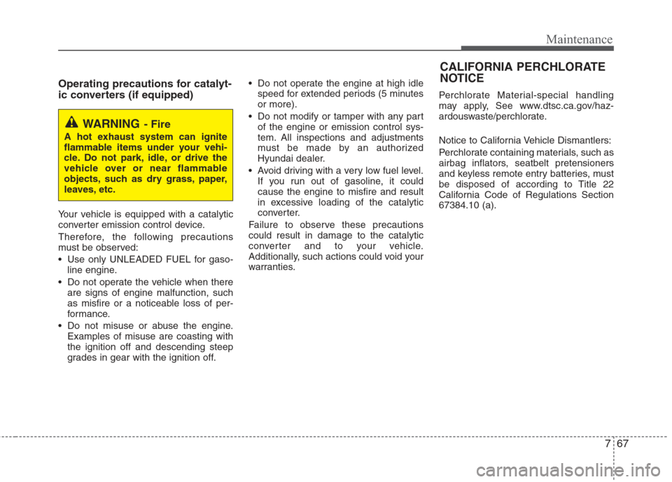 Hyundai Elantra 2010 Owners Manual
767
Maintenance
Operating precautions for catalyt-
ic converters (if equipped)
Your vehicle is equipped with a catalytic
converter emission control device.
Therefore, the following precautions
must b Hyundai Elantra 2010 Owners Manual
767
Maintenance
Operating precautions for catalyt-
ic converters (if equipped)
Your vehicle is equipped with a catalytic
converter emission control device.
Therefore, the following precautions
must b