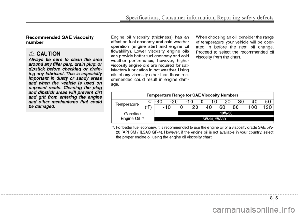 Hyundai Elantra 2010  Owners Manual 
85
Specifications, Consumer information, Reporting safety defects
Recommended SAE viscosity
number   Engine oil viscosity (thickness) has an
effect on fuel economy and cold weather
operation (engine 