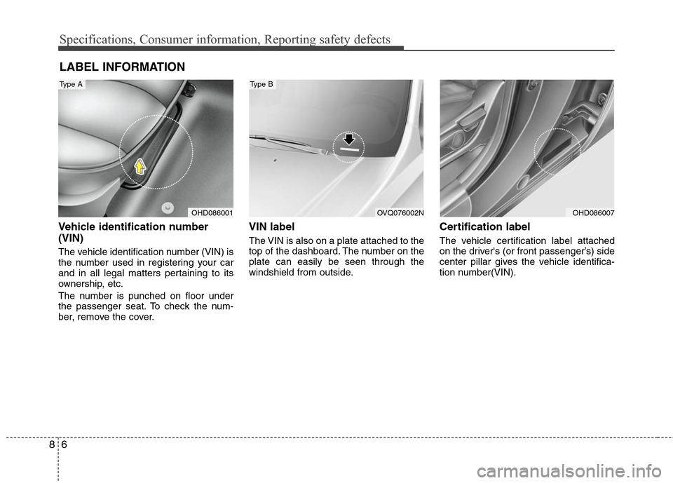 Hyundai Elantra 2010 Owners Manual
Specifications, Consumer information, Reporting safety defects
6
8
Vehicle identification number
(VIN)
The vehicle identification number (VIN) is
the number used in registering your car
and in all le Hyundai Elantra 2010 Owners Manual
Specifications, Consumer information, Reporting safety defects
6
8
Vehicle identification number
(VIN)
The vehicle identification number (VIN) is
the number used in registering your car
and in all le
