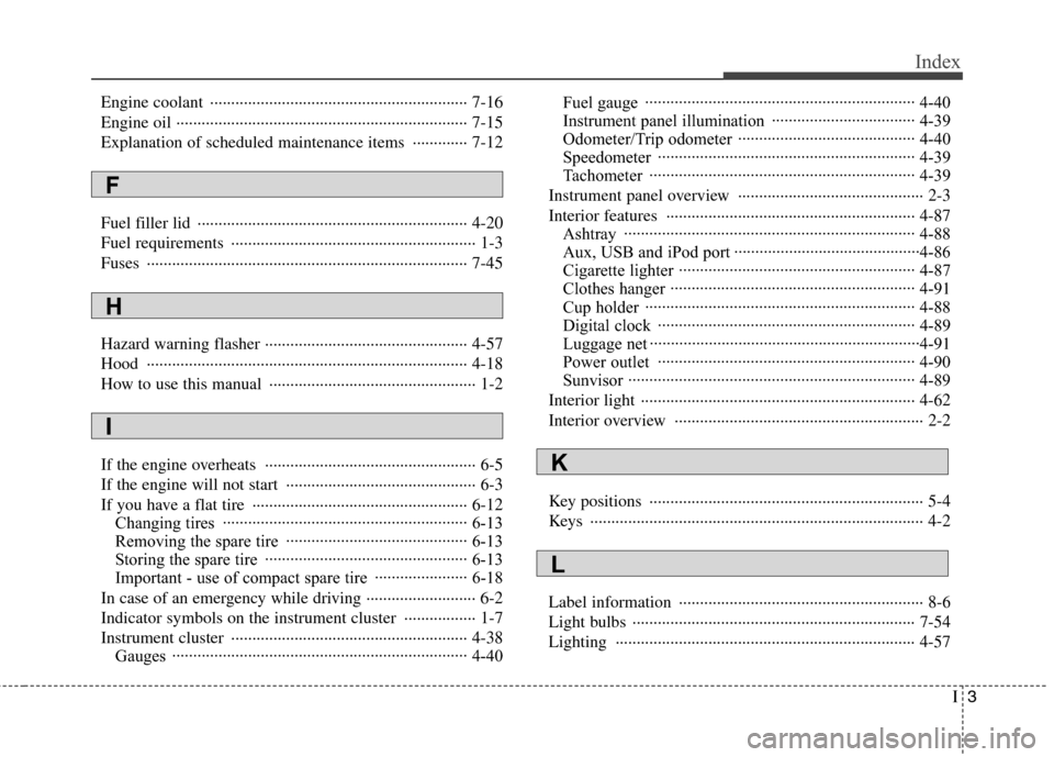 Hyundai Elantra 2010 Owners Manual
I3
Index
Engine coolant ··················\
··················\
··················\
······· 7-16
Engine oil ·············· Hyundai Elantra 2010 Owners Manual
I3
Index
Engine coolant ··················\
··················\
··················\
······· 7-16
Engine oil ··············