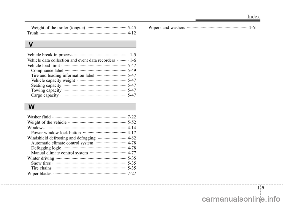 Hyundai Elantra 2010 Owners Manual
I5
Index
Weight of the trailer (tongue) ··················\
················· 5-45
Trunk ·················\
··················\
Hyundai Elantra 2010 Owners Manual
I5
Index
Weight of the trailer (tongue) ··················\
················· 5-45
Trunk ·················\
··················\