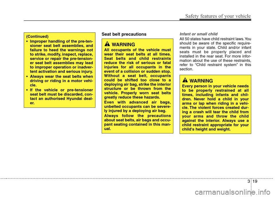 Hyundai Elantra 2010  Owners Manual 
319
Safety features of your vehicle
Seat belt precautionsInfant or small child
All 50 states have child restraint laws. You
should be aware of the specific require-
ments in your state. Child and/or 