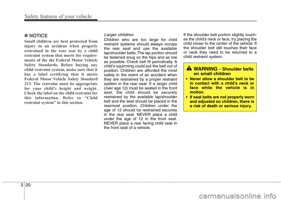 Hyundai Elantra 2010  Owners Manual 
Safety features of your vehicle
20
3
✽
✽
NOTICE
Small children are best protected from
injury in an accident when properly
restrained in the rear seat by a child
restraint system that meets the r