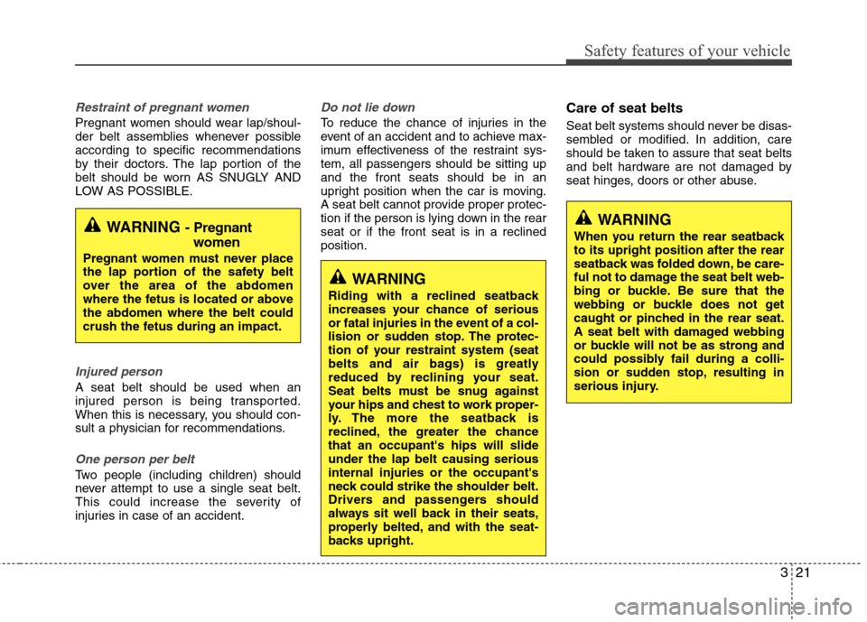 Hyundai Elantra 2010  Owners Manual 
321
Safety features of your vehicle
Restraint of pregnant women  
Pregnant women should wear lap/shoul-
der belt assemblies whenever possible
according to specific recommendations
by their doctors. T