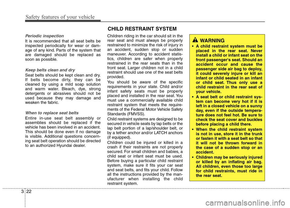 Hyundai Elantra 2010  Owners Manual 
Safety features of your vehicle
22
3
Periodic inspection
It is recommended that all seat belts be
inspected periodically for wear or dam-
age of any kind. Parts of the system that
are damaged should 