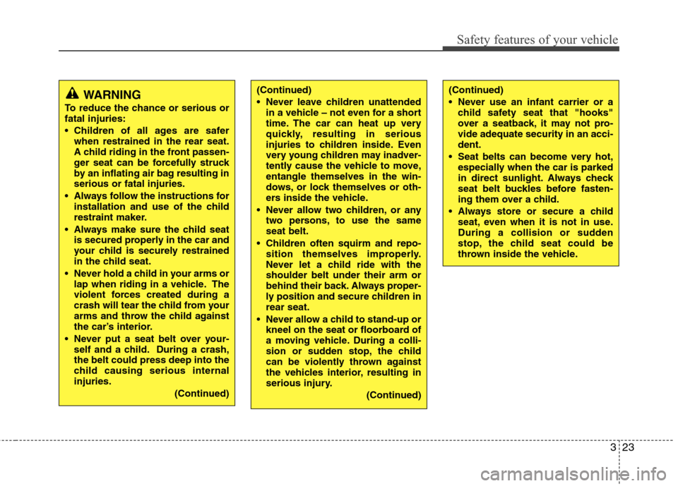 Hyundai Elantra 2010  Owners Manual 
323
Safety features of your vehicle
(Continued)
 Never leave children unattendedin a vehicle – not even for a short
time. The car can heat up very
quickly, resulting in serious
injuries to children