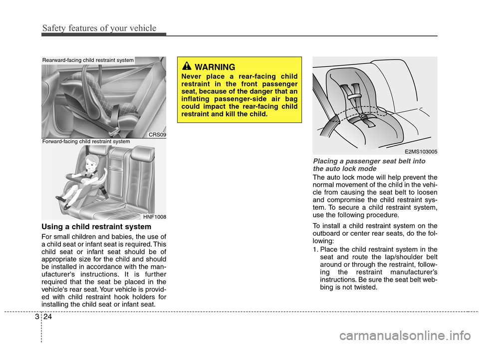 Hyundai Elantra 2010 Service Manual
Safety features of your vehicle
24
3
Using a child restraint system
For small children and babies, the use of
a child seat or infant seat is required. This
child seat or infant seat should be of
appr Hyundai Elantra 2010 Service Manual
Safety features of your vehicle
24
3
Using a child restraint system
For small children and babies, the use of
a child seat or infant seat is required. This
child seat or infant seat should be of
appr