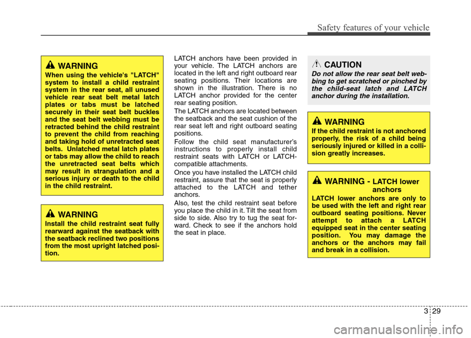 Hyundai Elantra 2010 Service Manual
329
Safety features of your vehicle
LATCH anchors have been provided in
your vehicle. The LATCH anchors are
located in the left and right outboard rear
seating positions. Their locations are
shown in Hyundai Elantra 2010 Service Manual
329
Safety features of your vehicle
LATCH anchors have been provided in
your vehicle. The LATCH anchors are
located in the left and right outboard rear
seating positions. Their locations are
shown in