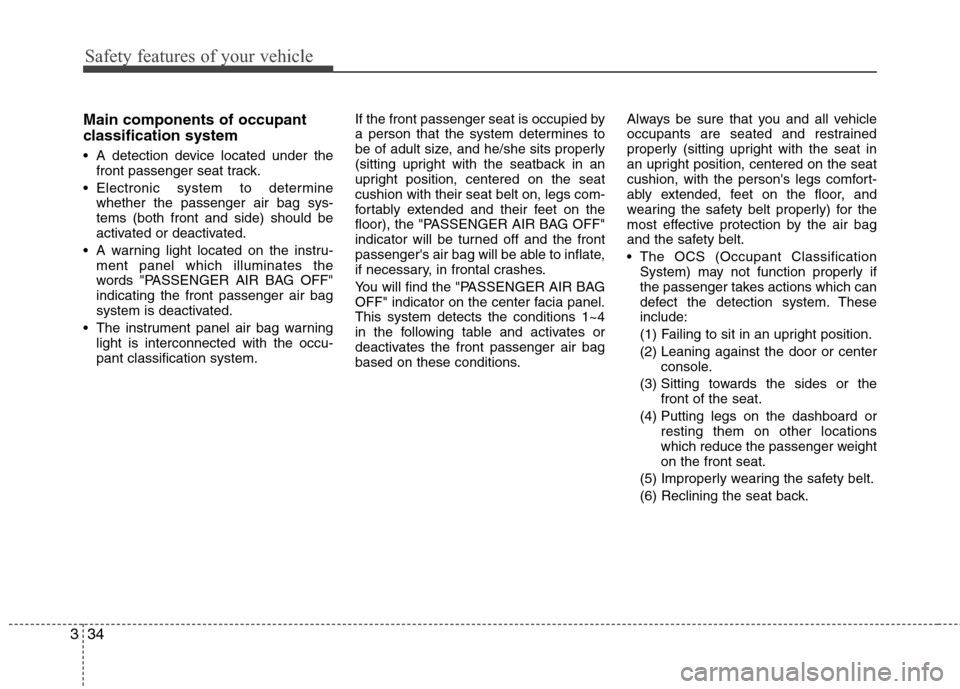 Hyundai Elantra 2010 Workshop Manual
Safety features of your vehicle
34
3
Main components of occupant
classification system
A detection device located under the
front passenger seat track.
Electronic system to determine whether the pa Hyundai Elantra 2010 Workshop Manual
Safety features of your vehicle
34
3
Main components of occupant
classification system
A detection device located under the
front passenger seat track.
Electronic system to determine whether the pa
