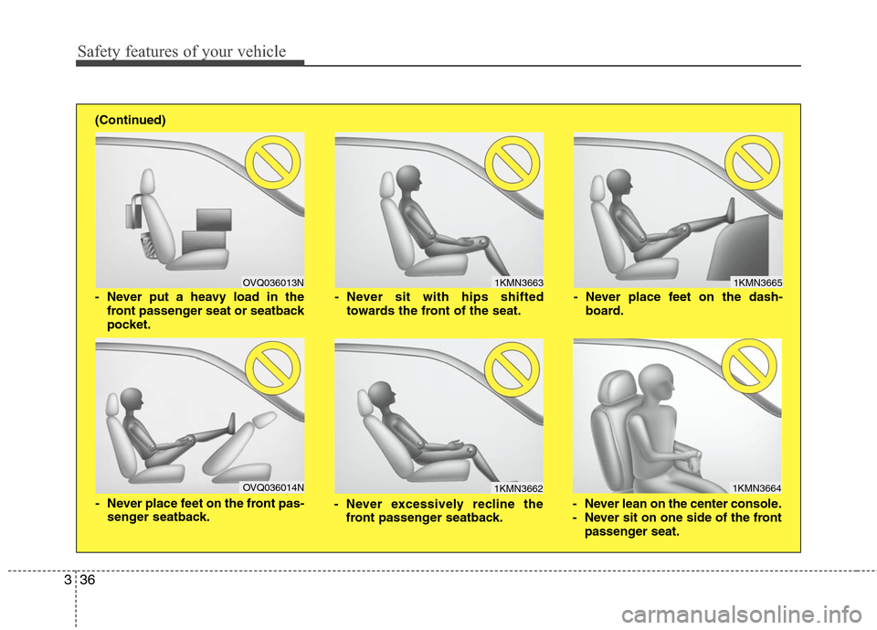 Hyundai Elantra 2010 Workshop Manual
Safety features of your vehicle
36
3
1KMN3663
1KMN3664
1KMN3665
- Never sit with hips shifted
towards the front of the seat.
- Never lean on the center console.
- Never sit on one side of the front Hyundai Elantra 2010 Workshop Manual
Safety features of your vehicle
36
3
1KMN3663
1KMN3664
1KMN3665
- Never sit with hips shifted
towards the front of the seat.
- Never lean on the center console.
- Never sit on one side of the front