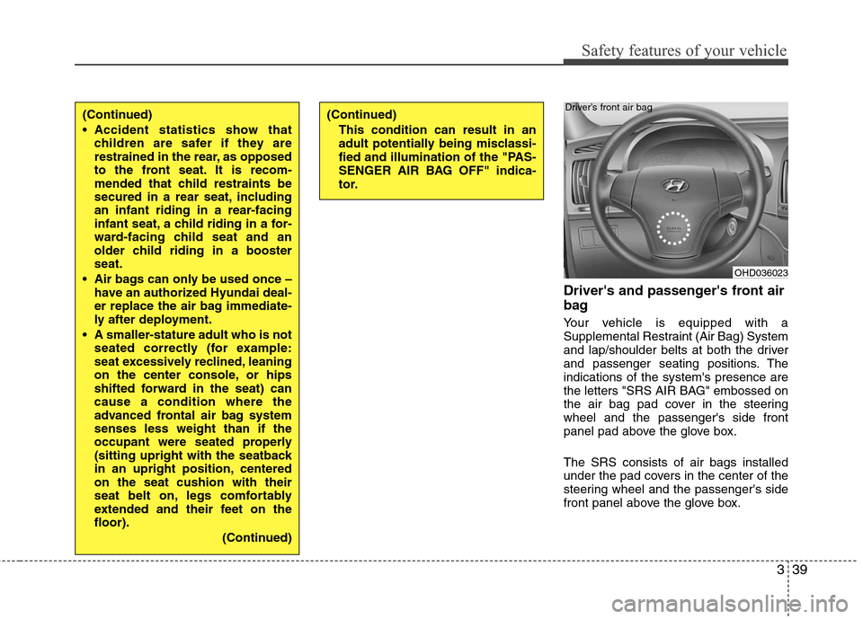 Hyundai Elantra 2010  Owners Manual 
339
Safety features of your vehicle
Drivers and passengers front air
bag
Your vehicle is equipped with a
Supplemental Restraint (Air Bag) System
and lap/shoulder belts at both the driver
and passen