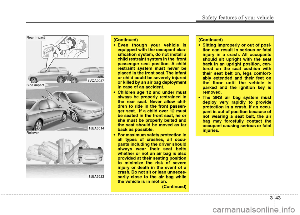 Hyundai Elantra 2010 Workshop Manual
343
Safety features of your vehicle
(Continued)
Sitting improperly or out of posi-tion can result in serious or fatal
injury in a crash. All occupants
should sit upright with the seat
back in an upr Hyundai Elantra 2010 Workshop Manual
343
Safety features of your vehicle
(Continued)
Sitting improperly or out of posi-tion can result in serious or fatal
injury in a crash. All occupants
should sit upright with the seat
back in an upr