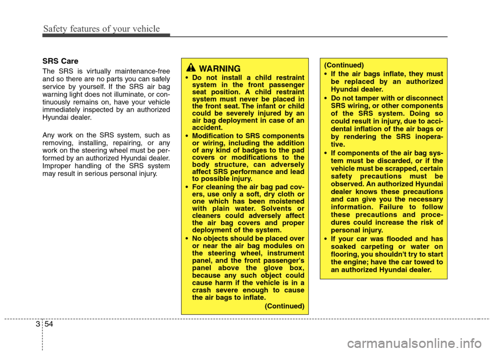 Hyundai Elantra 2010 Manual PDF 
Safety features of your vehicle
54
3
SRS Care
The SRS is virtually maintenance-free
and so there are no parts you can safely
service by yourself. If the SRS air bag
warning light does not illuminate,