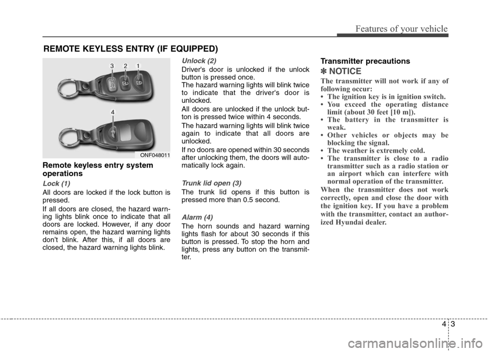 Hyundai Elantra 2010 Manual PDF 
43
Features of your vehicle
Remote keyless entry system
operations
Lock (1)
All doors are locked if the lock button is
pressed.
If all doors are closed, the hazard warn-
ing lights blink once to indi