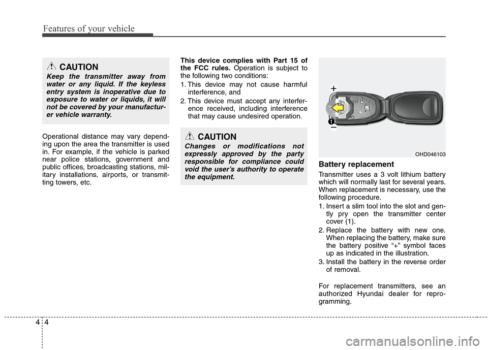 Hyundai Elantra 2010  Owners Manual 
Features of your vehicle
4
4
Operational distance may vary depend-
ing upon the area the transmitter is used
in. For example, if the vehicle is parked
near police stations, government and
public offi