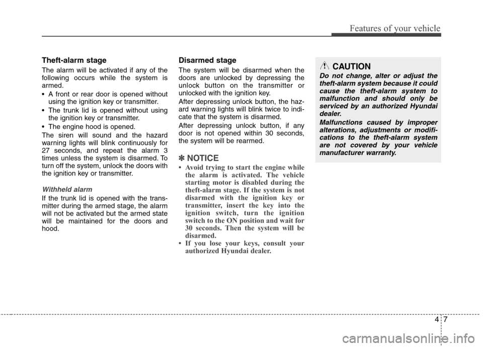 Hyundai Elantra 2010 Manual PDF 
47
Features of your vehicle
Theft-alarm stage
The alarm will be activated if any of the
following occurs while the system is
armed.
 A front or rear door is opened withoutusing the ignition key or tr