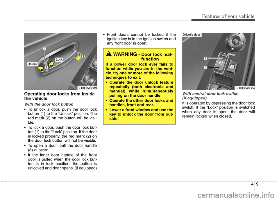 Hyundai Elantra 2010 Manual Online
49
Features of your vehicle
Operating door locks from inside
the vehicle
With the door lock button
To unlock a door, push the door lockbutton (1) to the “Unlock” position. The
red mark (2) on th Hyundai Elantra 2010 Manual Online
49
Features of your vehicle
Operating door locks from inside
the vehicle
With the door lock button
To unlock a door, push the door lockbutton (1) to the “Unlock” position. The
red mark (2) on th