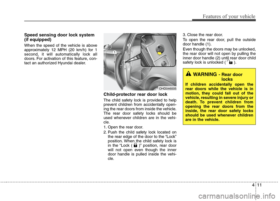 Hyundai Elantra 2010 Manual Online
411
Features of your vehicle
Speed sensing door lock system
(if equipped)
When the speed of the vehicle is above
approximately 12 MPH (20 km/h) for 1
second, it will automatically lock all
doors. For Hyundai Elantra 2010 Manual Online
411
Features of your vehicle
Speed sensing door lock system
(if equipped)
When the speed of the vehicle is above
approximately 12 MPH (20 km/h) for 1
second, it will automatically lock all
doors. For