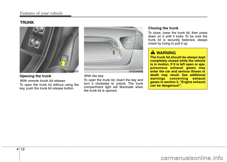 Hyundai Elantra 2010 Manual Online
Features of your vehicle
12
4
Opening the trunk
With remote trunk lid release
To open the trunk lid without using the
key, push the trunk lid release button.
With the key
To open the trunk lid, inser Hyundai Elantra 2010 Manual Online
Features of your vehicle
12
4
Opening the trunk
With remote trunk lid release
To open the trunk lid without using the
key, push the trunk lid release button.
With the key
To open the trunk lid, inser