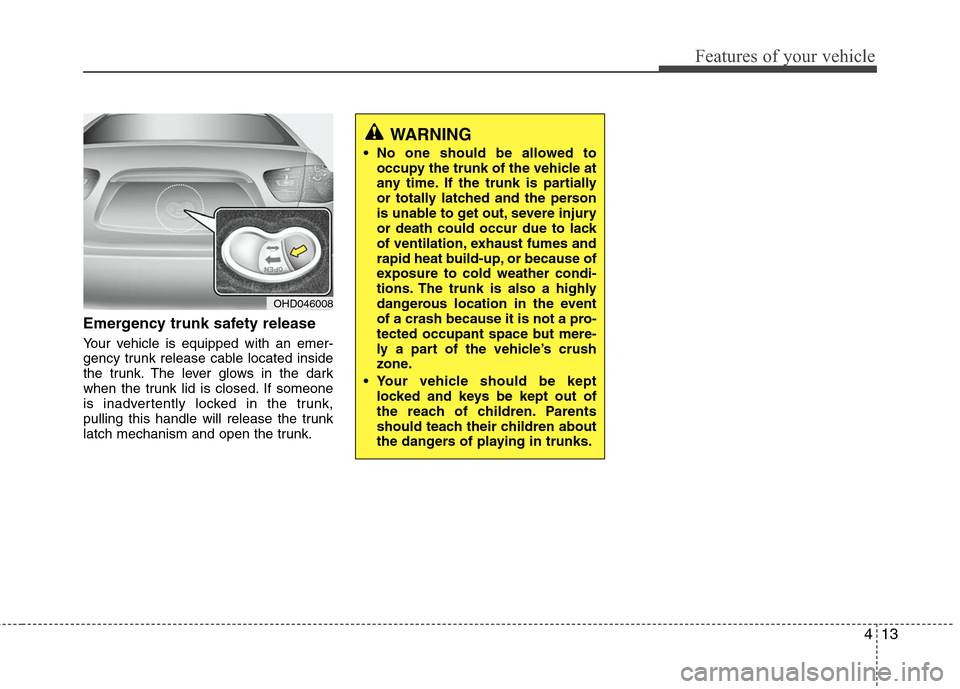 Hyundai Elantra 2010 Manual Online
413
Features of your vehicle
Emergency trunk safety release
Your vehicle is equipped with an emer-
gency trunk release cable located inside
the trunk. The lever glows in the dark
when the trunk lid i Hyundai Elantra 2010 Manual Online
413
Features of your vehicle
Emergency trunk safety release
Your vehicle is equipped with an emer-
gency trunk release cable located inside
the trunk. The lever glows in the dark
when the trunk lid i