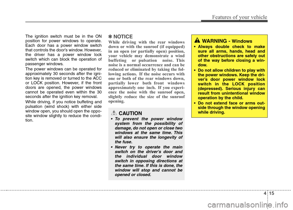 Hyundai Elantra 2010  Owners Manual 
415
Features of your vehicle
The ignition switch must be in the ON
position for power windows to operate.
Each door has a power window switch
that controls the door’s window. However,
the driver ha