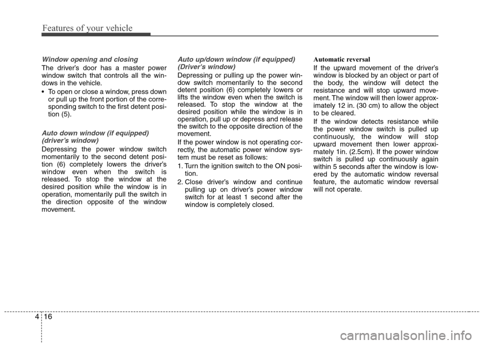 Hyundai Elantra 2010  Owners Manual 
Features of your vehicle
16
4
Window opening and closing
The driver’s door has a master power
window switch that controls all the win-
dows in the vehicle.
 To open or close a window, press down
or