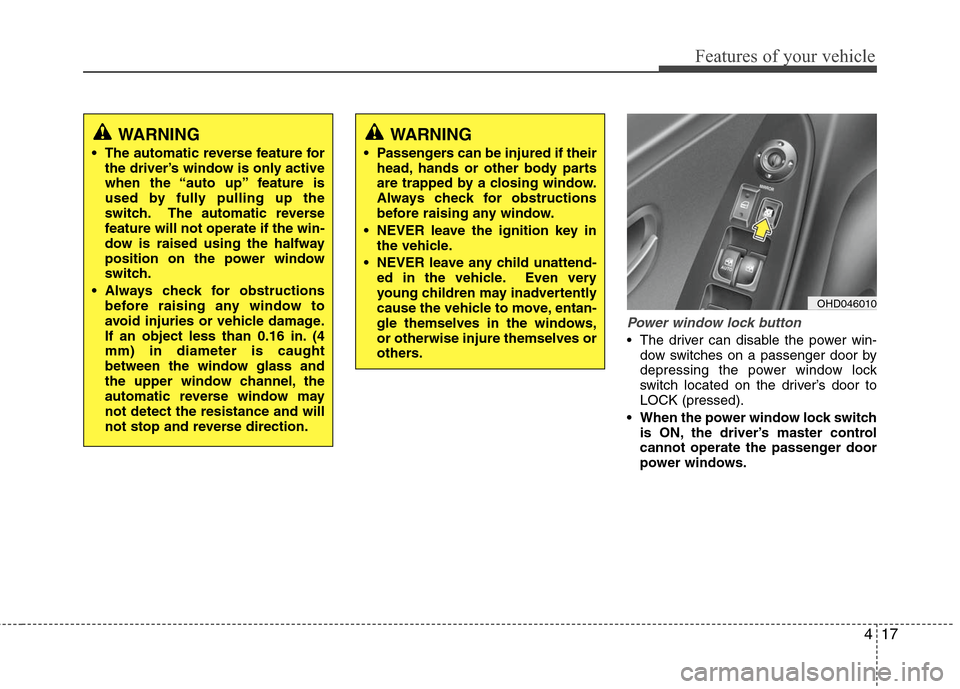 Hyundai Elantra 2010 Manual Online
417
Features of your vehicle
Power window lock button
The driver can disable the power win-dow switches on a passenger door by
depressing the power window lock
switch located on the driver’s door Hyundai Elantra 2010 Manual Online
417
Features of your vehicle
Power window lock button
The driver can disable the power win-dow switches on a passenger door by
depressing the power window lock
switch located on the driver’s door