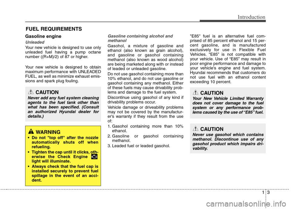 Hyundai Elantra 2010  Owners Manual 
13
Introduction
Gasoline engine
Unleaded
Your new vehicle is designed to use only
unleaded fuel having a pump octane
number ((R+M)/2) of 87 or higher.
Your new vehicle is designed to obtain
maximum p