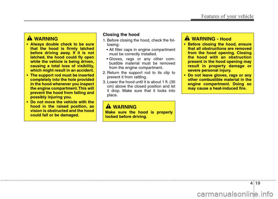 Hyundai Elantra 2010 Owners Manual
419
Features of your vehicle
Closing the hood
1. Before closing the hood, check the fol-lowing:
must be correctly installed.
bustible material must be removed
from the engine compartment.
2. Return Hyundai Elantra 2010 Owners Manual
419
Features of your vehicle
Closing the hood
1. Before closing the hood, check the fol-lowing:
must be correctly installed.
bustible material must be removed
from the engine compartment.
2. Return