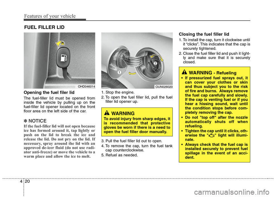 Hyundai Elantra 2010 Owners Manual
Features of your vehicle
20
4
WARNING - Refueling
If pressurized fuel sprays out, it
can cover your clothes or skin
and thus subject you to the risk
of fire and burns. Always remove
the fuel cap car Hyundai Elantra 2010 Owners Manual
Features of your vehicle
20
4
WARNING - Refueling
If pressurized fuel sprays out, it
can cover your clothes or skin
and thus subject you to the risk
of fire and burns. Always remove
the fuel cap car