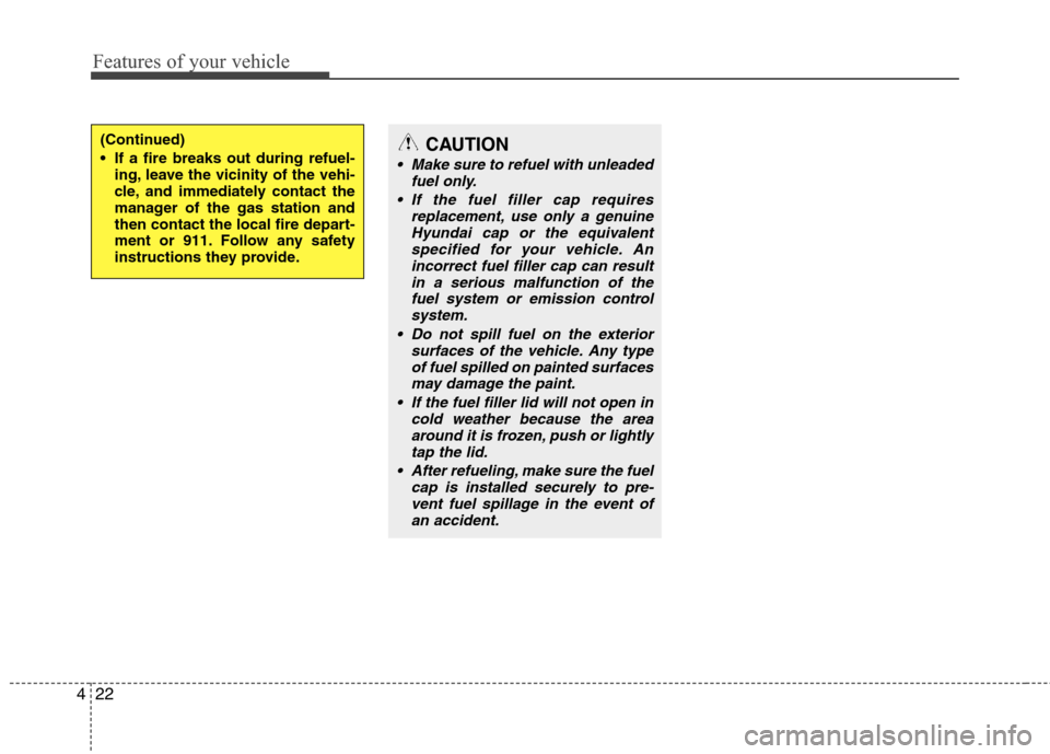 Hyundai Elantra 2010 Owners Manual
Features of your vehicle
22
4
(Continued)
If a fire breaks out during refuel-
ing, leave the vicinity of the vehi-
cle, and immediately contact the
manager of the gas station and
then contact the lo Hyundai Elantra 2010 Owners Manual
Features of your vehicle
22
4
(Continued)
If a fire breaks out during refuel-
ing, leave the vicinity of the vehi-
cle, and immediately contact the
manager of the gas station and
then contact the lo