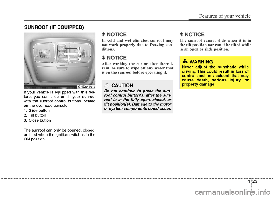 Hyundai Elantra 2010 Owners Manual
423
Features of your vehicle
If your vehicle is equipped with this fea-
ture, you can slide or tilt your sunroof
with the sunroof control buttons located
on the overhead console.
1. Slide button
2. T Hyundai Elantra 2010 Owners Manual
423
Features of your vehicle
If your vehicle is equipped with this fea-
ture, you can slide or tilt your sunroof
with the sunroof control buttons located
on the overhead console.
1. Slide button
2. T