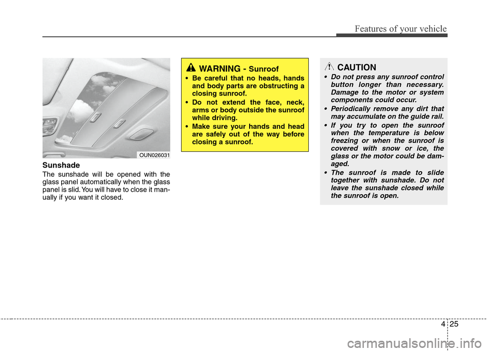 Hyundai Elantra 2010 Owners Manual
425
Features of your vehicle
Sunshade
The sunshade will be opened with the
glass panel automatically when the glass
panel is slid. You will have to close it man-
ually if you want it closed.
OUN02 Hyundai Elantra 2010 Owners Manual
425
Features of your vehicle
Sunshade
The sunshade will be opened with the
glass panel automatically when the glass
panel is slid. You will have to close it man-
ually if you want it closed.
OUN02