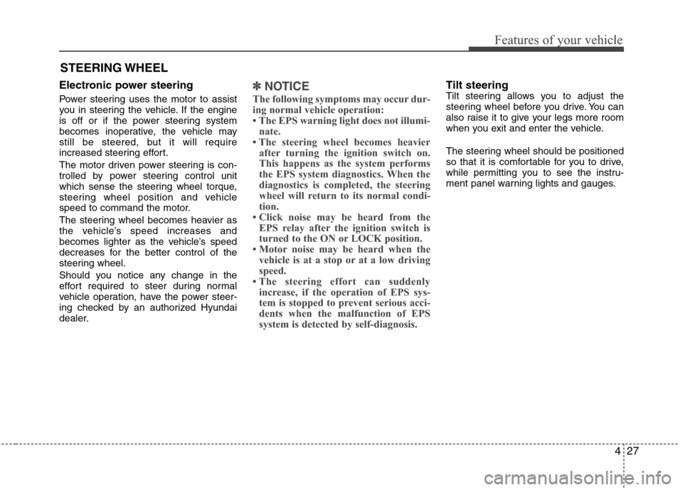 Hyundai Elantra 2010 Owners Manual
427
Features of your vehicle
Electronic power steering
Power steering uses the motor to assist
you in steering the vehicle. If the engine
is off or if the power steering system
becomes inoperative, Hyundai Elantra 2010 Owners Manual
427
Features of your vehicle
Electronic power steering
Power steering uses the motor to assist
you in steering the vehicle. If the engine
is off or if the power steering system
becomes inoperative,